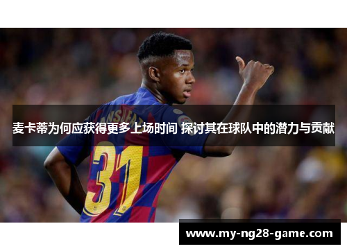 麦卡蒂为何应获得更多上场时间 探讨其在球队中的潜力与贡献