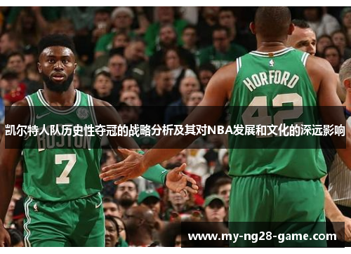 凯尔特人队历史性夺冠的战略分析及其对NBA发展和文化的深远影响 凯尔特人队历史性夺冠的战略分析及其对NBA发展和文化的深远影响