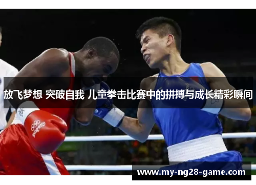 放飞梦想 突破自我 儿童拳击比赛中的拼搏与成长精彩瞬间