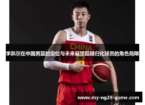 李凯尔在中国男篮的定位与未来展望超越归化球员的角色局限