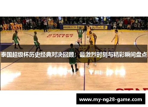 泰国超级杯历史经典对决回顾：最激烈时刻与精彩瞬间盘点