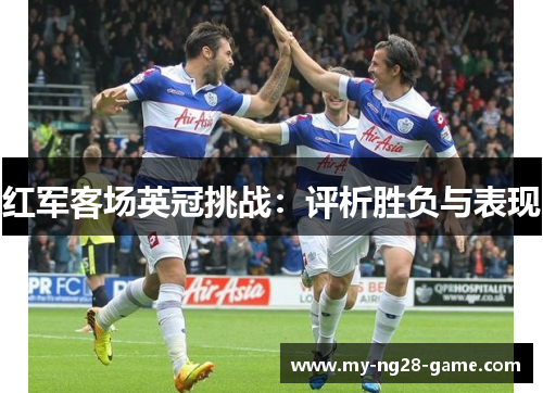 红军客场英冠挑战：评析胜负与表现